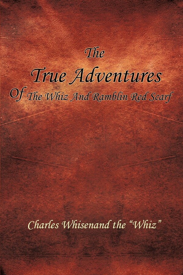 THE TRUE ADVENTURES OF THE WHIZ AND RAMBLIN RED SCARF by Charles Whisenand, Paperback | Indigo Chapters