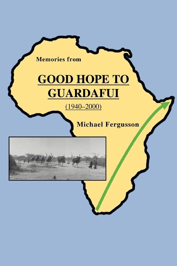 Memories from Good Hope to Guardafui (1940-2000) by Michael Fergusson, Paperback | Indigo Chapters