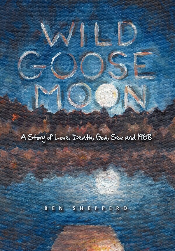 Wild Goose Moon by Shepperd Ben Shepperd, Hardcover | Indigo Chapters