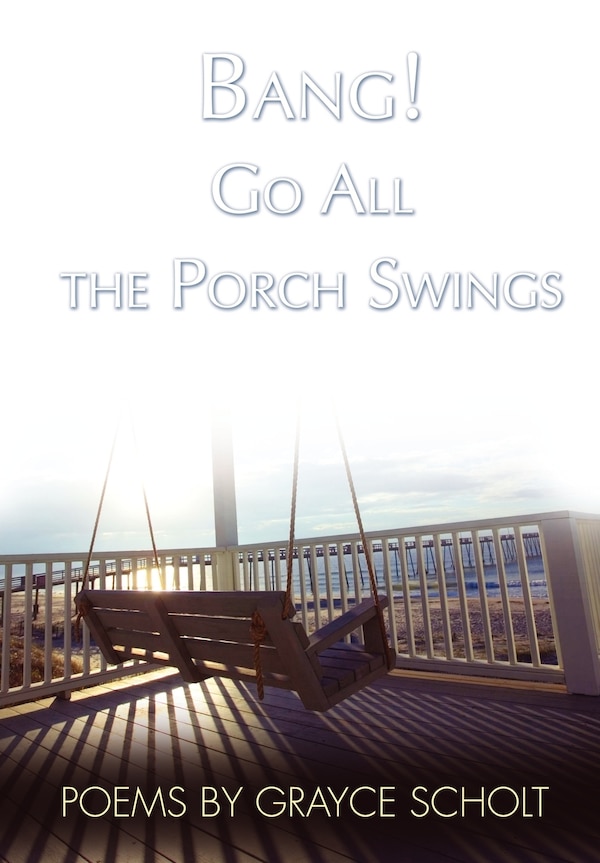 Bang Go All the Porch Swings by Grayce Scholt, Hardcover | Indigo Chapters