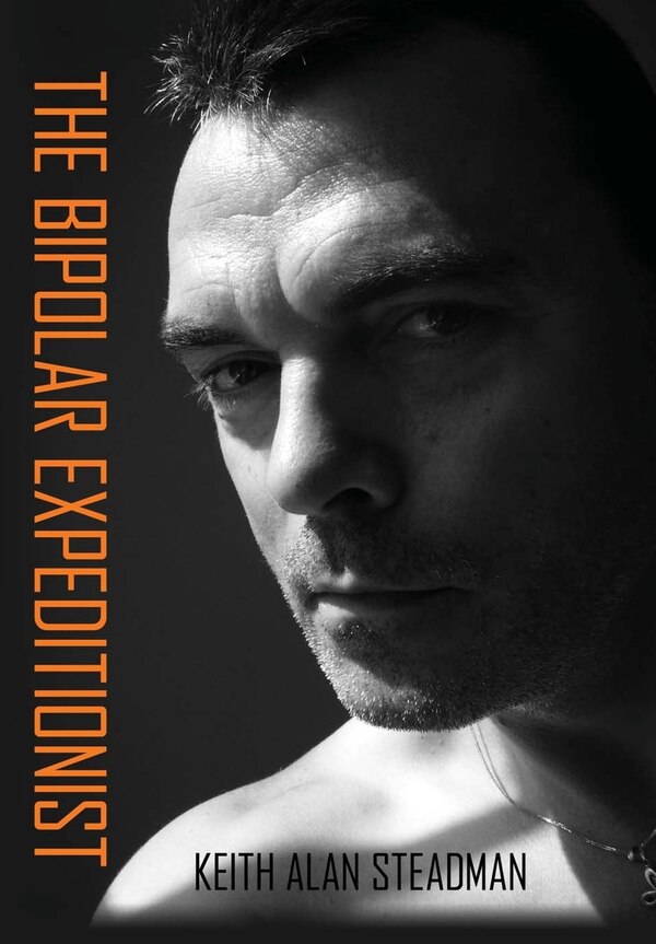 The Bipolar Expeditionist by Keith A Steadman, Hardcover | Indigo Chapters