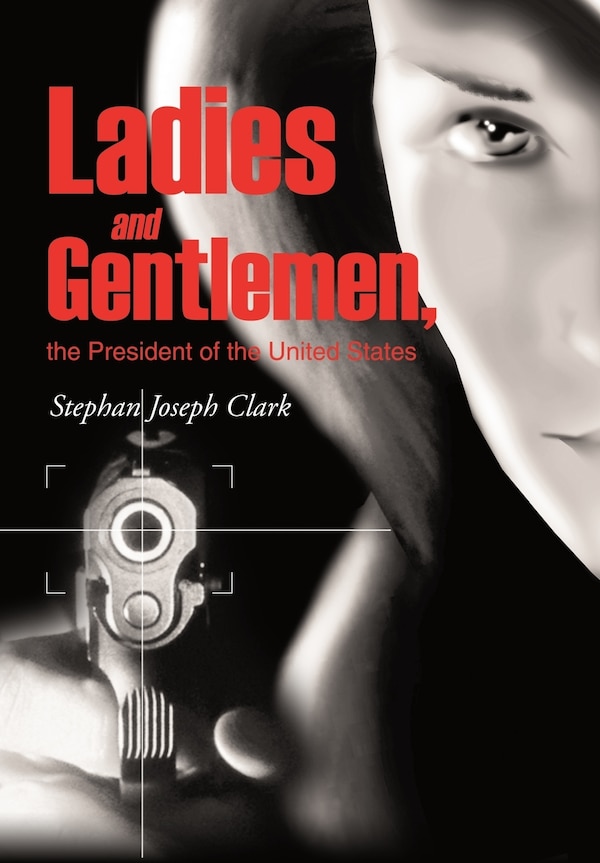 Ladies and Gentlemen the President of the United States by Stephan Joseph Clark, Hardcover | Indigo Chapters