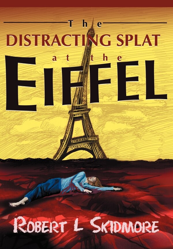 The Distracting Splat at the Eiffel by Robert L Skidmore, Hardcover | Indigo Chapters