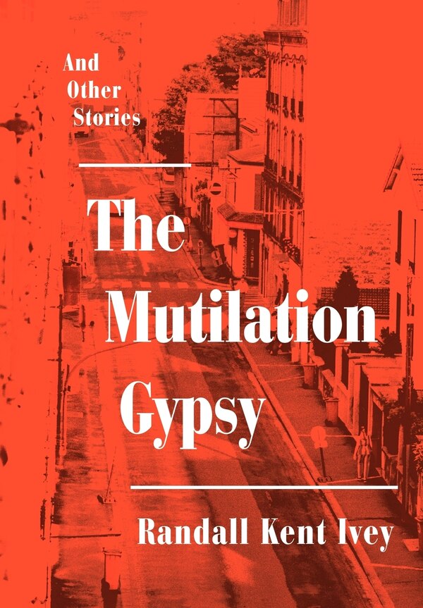 The Mutilation Gypsy by Randall Kent Ivey, Hardcover | Indigo Chapters