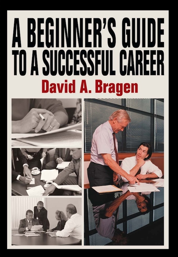 A Beginner's Guide to a Successful Career by David A Bragen, Hardcover | Indigo Chapters