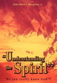 Understanding the Spirit by Elder Melvin L Maughmer, Hardcover | Indigo Chapters