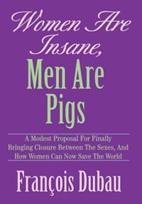 Women Are Insane Men Are Pigs by Francois Dubau, Hardcover | Indigo Chapters