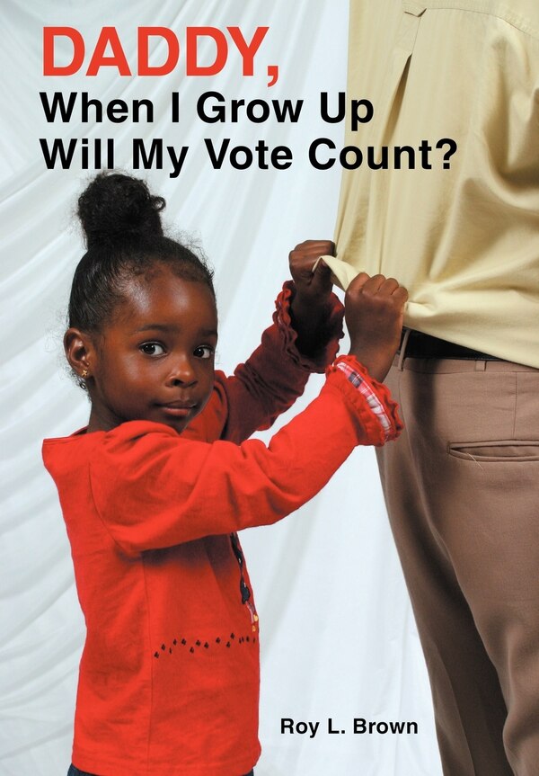 Daddy When I Grow Up Will My Vote Count? by Roy Lee Brown, Hardcover | Indigo Chapters