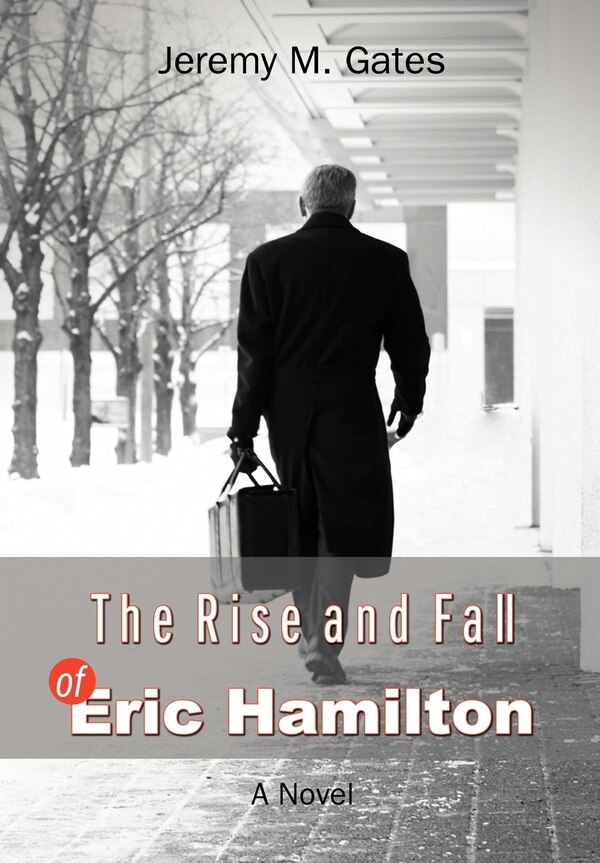 The Rise and Fall of Eric Hamilton by Jeremy M Gates, Hardcover | Indigo Chapters