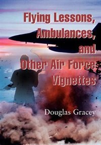 Flying Lessons Ambulances and Other Air Force Vignettes by Douglas Gracey, Hardcover | Indigo Chapters