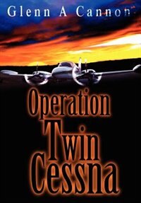 Operation Twin Cessna by Glenn Alan Cannon, Hardcover | Indigo Chapters