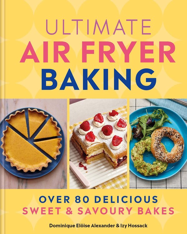 Ultimate Air Fryer Baking by Dominique Eloïse Alexander, Hardcover | Indigo Chapters