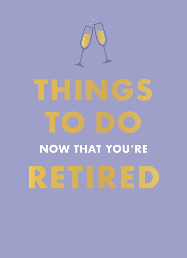 Things to Do Now That You're Retired by Jane Garton, Hardcover | Indigo Chapters
