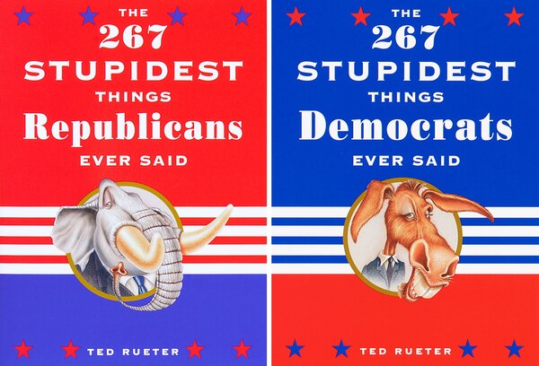The 267 Stupidest Things Republicans Ever Said And The 267 Stupidest Things Democrats Ever Said by Ted Rueter, Paperback | Indigo Chapters