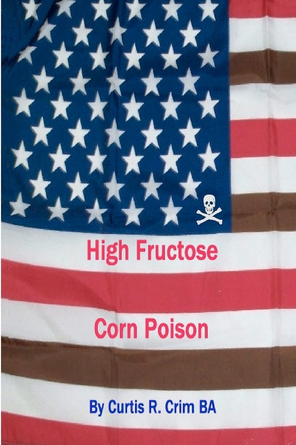 High Fructose Corn Poison by Curtis R Crim Ba, Paperback | Indigo Chapters