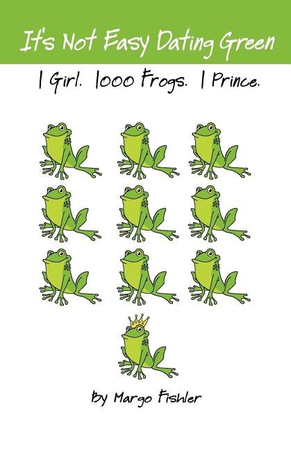 It's Not Easy Dating Green. 1 Girl. 1000 Frogs. 1 Prince by Margo Fishler, Paperback | Indigo Chapters