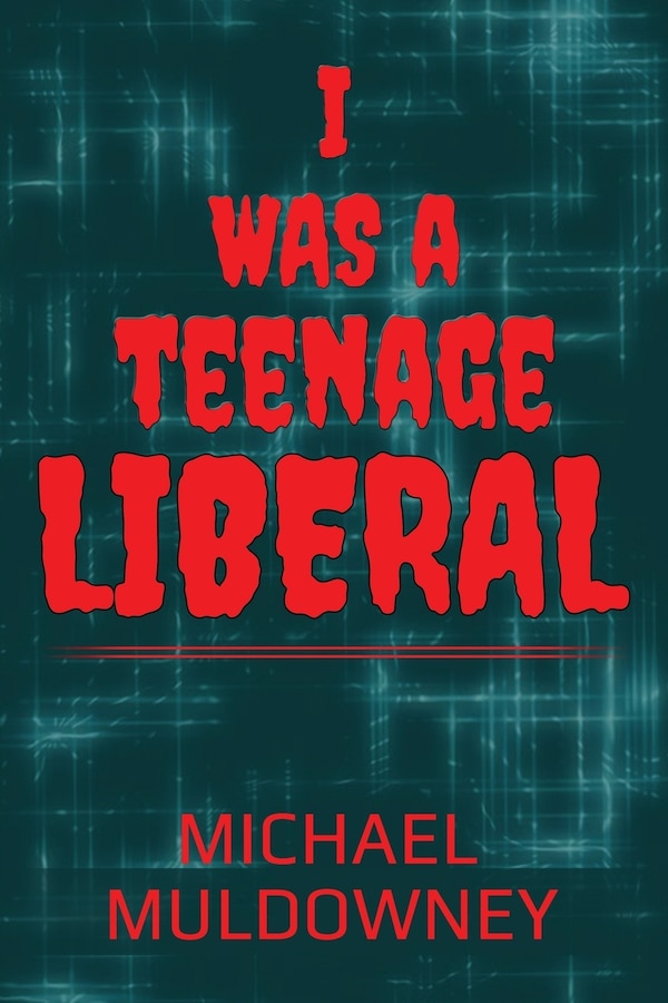 I Was a Teenage Liberal by Michael Muldowney, Paperback | Indigo Chapters
