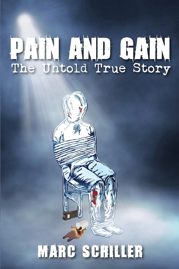 Pain and Gain-The Untold True Story by Marc Schiller, Paperback | Indigo Chapters