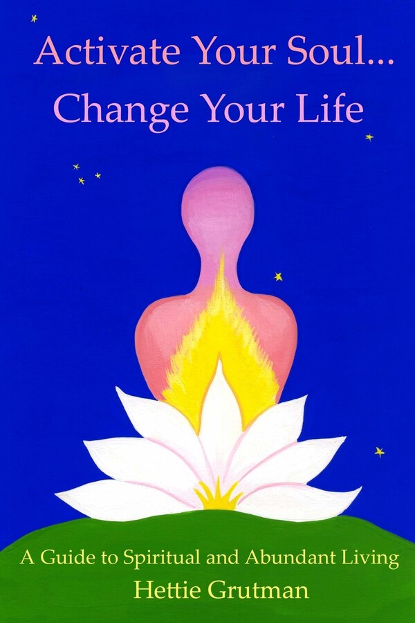 Activate Your Soul Change Your Life by Hettie Grutman, Paperback | Indigo Chapters