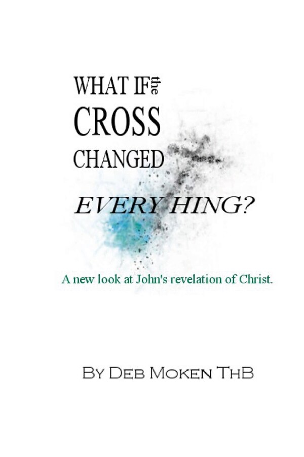 What if the Cross Changed Everything? by Deb Moken Thb, Paperback | Indigo Chapters