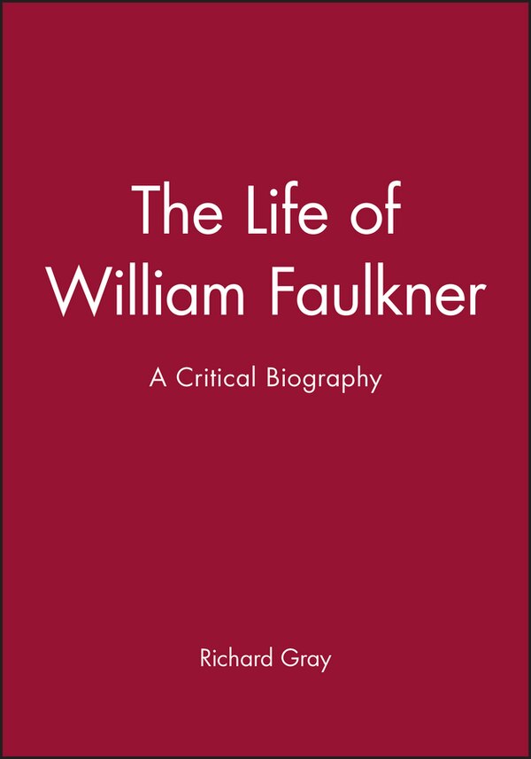 The Life of William Faulkner by Richard Gray, Paperback | Indigo Chapters