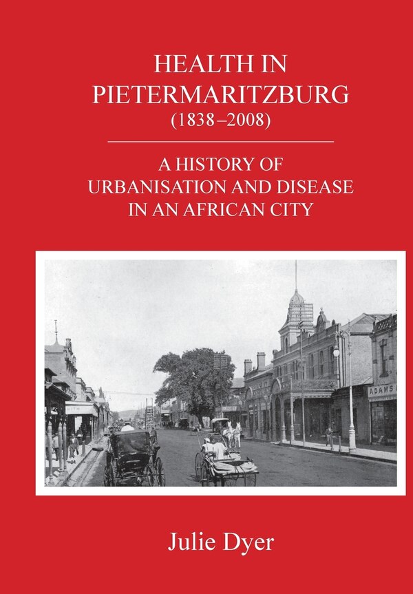 Health in Pietermaritzburg (1838-2008) by Julie Dyer, Paperback | Indigo Chapters