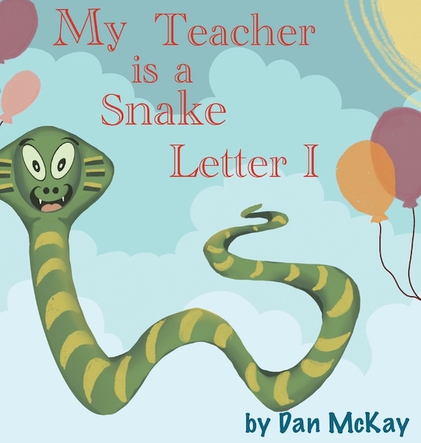 My Teacher is a Snake The letter I by Dan Mckay, Hardcover | Indigo Chapters