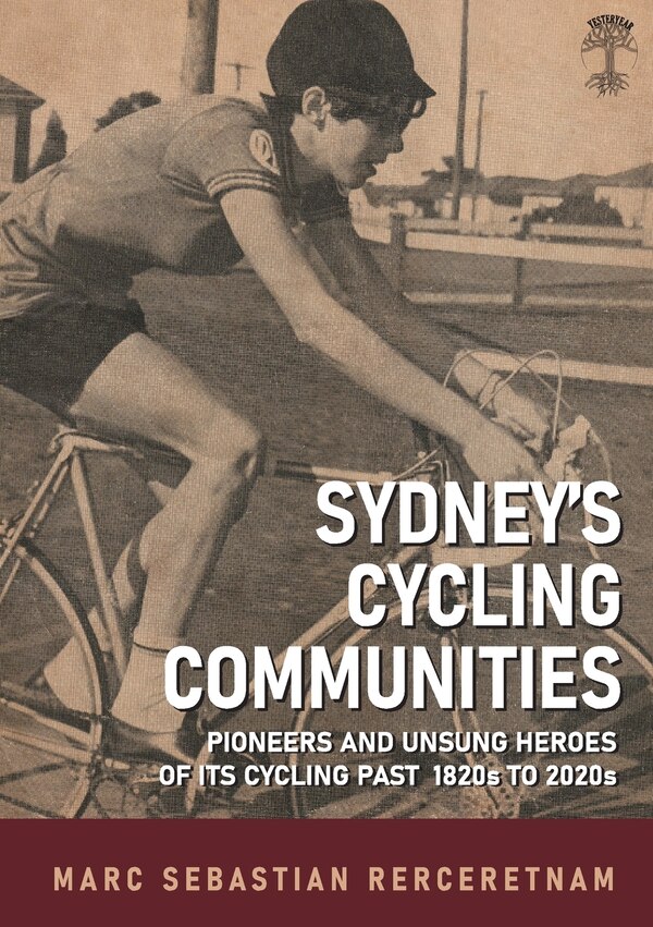 Sydney's Cycling Communities - Pioneers and Unsung Heroes of its Cycling Past 1820s to 2020s by Marc Sebastian Rerceretnam, Paperback