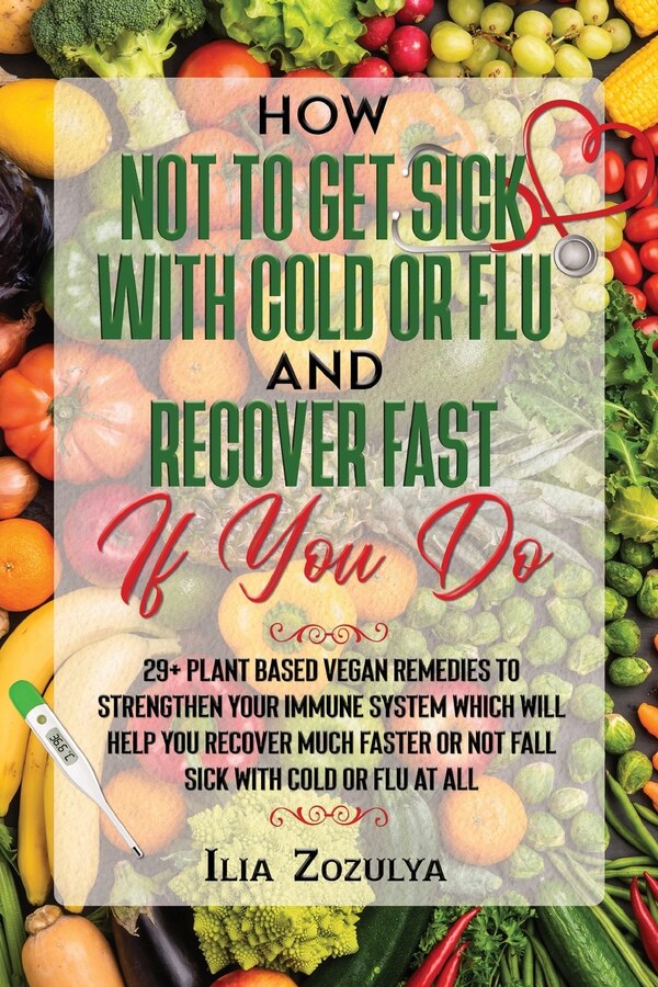 How Not to Get Sick with Cold or Flu and Recover Fast If You Do by Ilia Zozulya, Paperback | Indigo Chapters