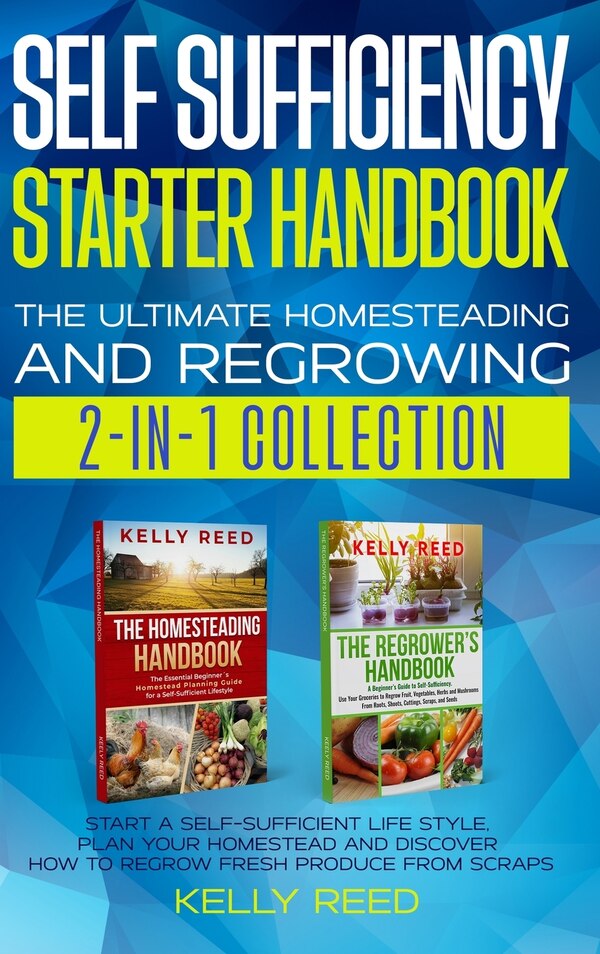 Self Sufficiency Starter Handbook - The Ultimate Homesteading and Regrowing Collection by Kelly Reed, Hardcover | Indigo Chapters