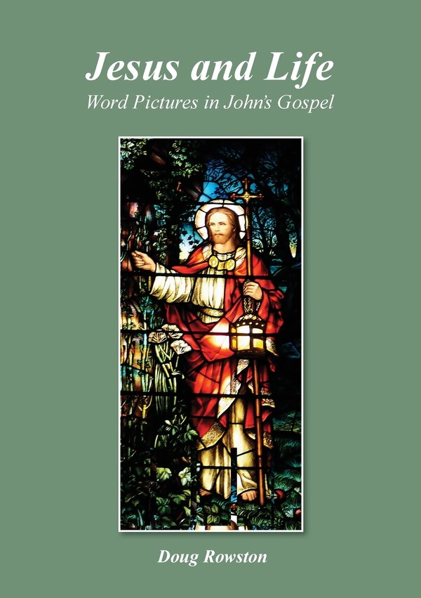 Jesus and Life; Word Pictures in John's Gospel by Doug Rowston, Paperback | Indigo Chapters