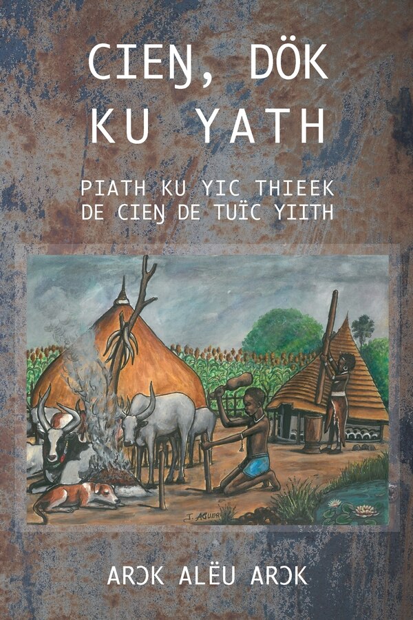 CieŊ Dök Ku Yath Piath Ku Yic Thieek de CieŊ de Tuïc Yiith by ArƆk Alëu ArƆk, Paperback | Indigo Chapters
