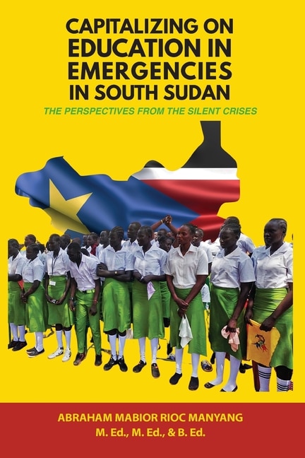 Capitalizing on Education in Emergencies in South Sudan by Abraham Mabior Rioc Manyang, Paperback | Indigo Chapters