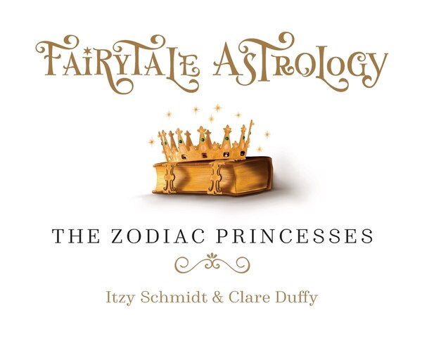 Fairytale Astrology The Zodiac Princesses by Itzy Schmidt, Hardcover | Indigo Chapters