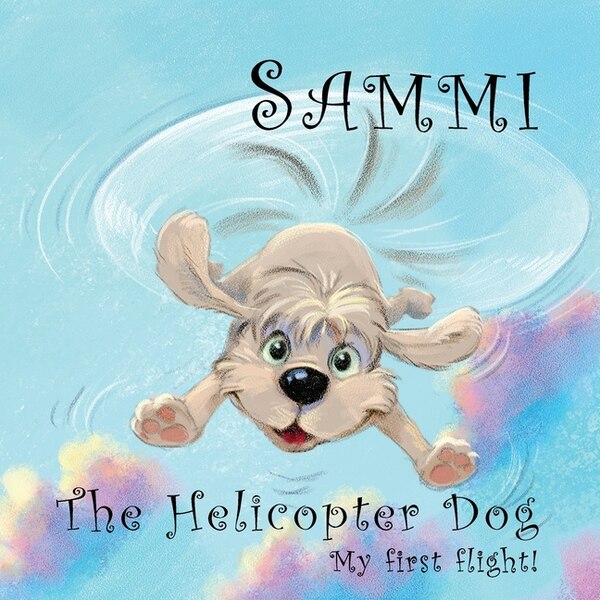 Sammi The Helicopter Dog. My First Flight by Phil Carey, Paperback | Indigo Chapters