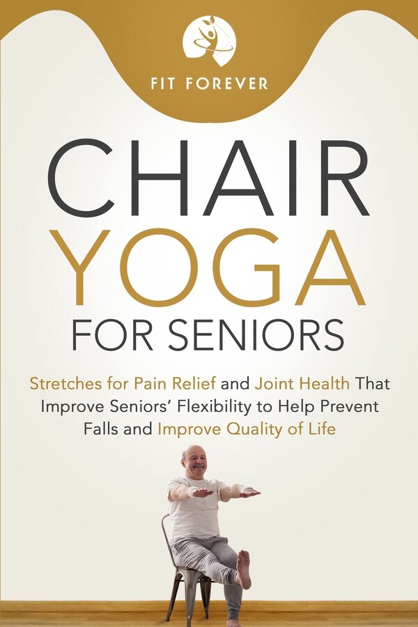 Chair Yoga for Seniors by Fit Forever, Paperback | Indigo Chapters