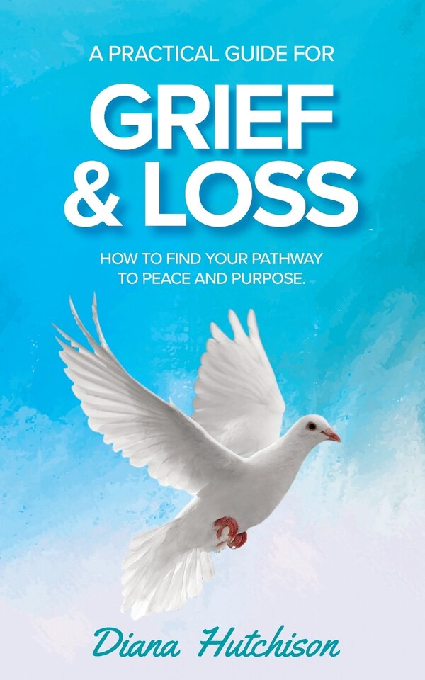 A Practical Guide for Grief & Loss by Diana Hutchison, Paperback | Indigo Chapters