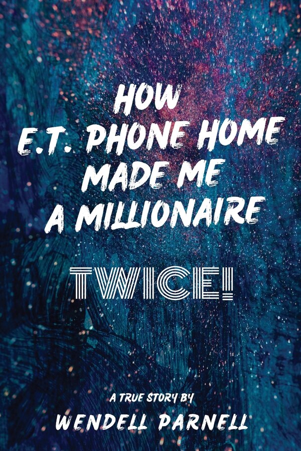 How E. T Phone Home Made Me a Millionaire TWICE by Wendell Parnell, Paperback | Indigo Chapters