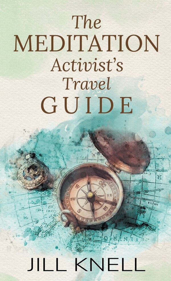 The Meditation Activist's Travel Guide by Jill Knell, Paperback | Indigo Chapters