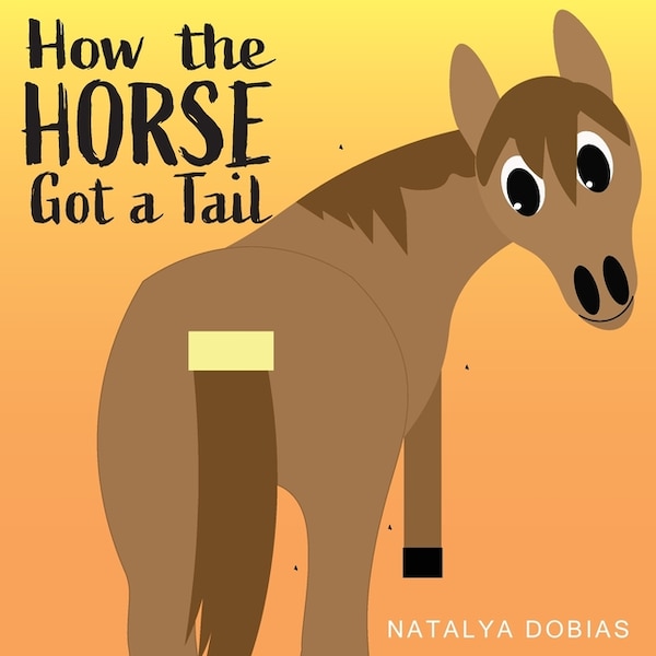 How the horse got a tail by Natalya Elizabeth Dobias, Paperback | Indigo Chapters
