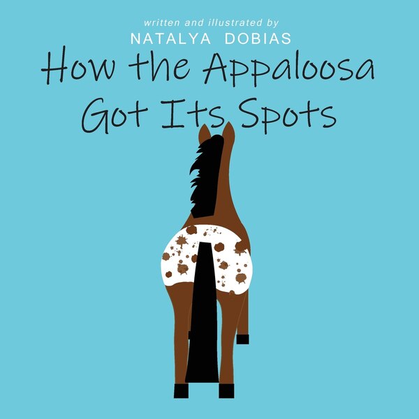 How the Appaloosa Got Its Spots by Natalya E Dobias, Paperback | Indigo Chapters