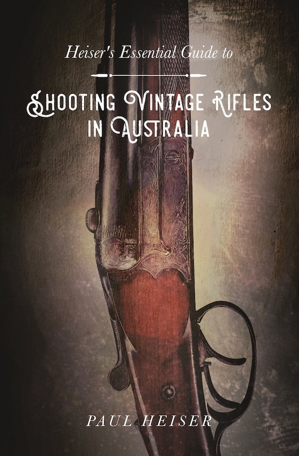 Shooting Vintage Rifles in Australia by Paul Heiser, Paperback | Indigo Chapters
