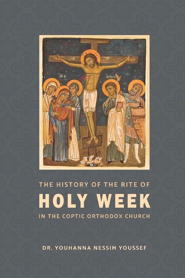 The History of the Rite of the Holy Week in the Coptic Church by Youhanna Nessim Youssef, Paperback | Indigo Chapters