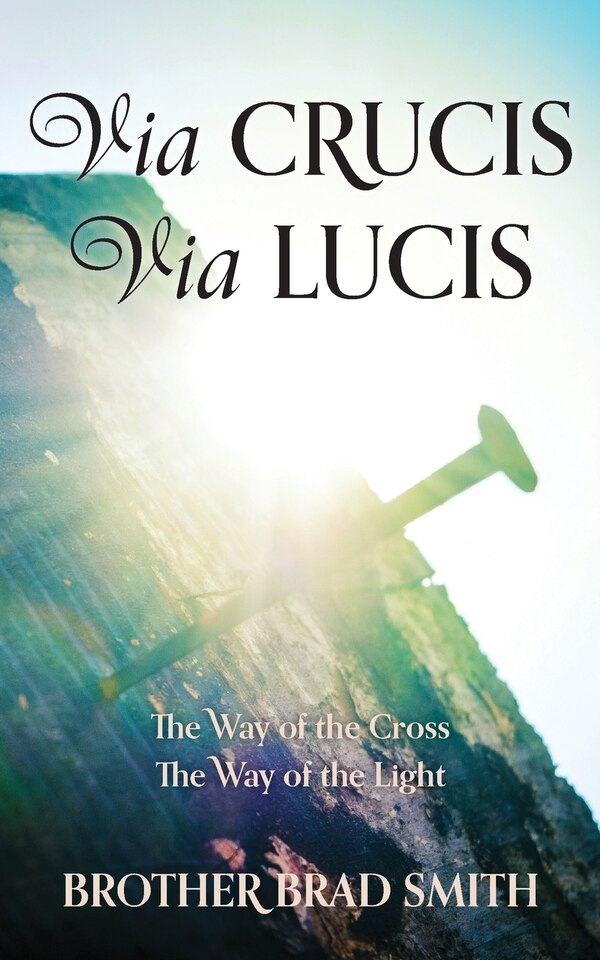 Via Crucis Via Lucis by Brother Brad Smith, Paperback | Indigo Chapters