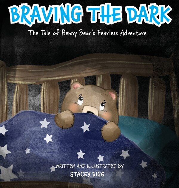 Braving The Dark - The Tale of Benny Bear's Fearless Adventure by Stacey Bigg, Hardcover | Indigo Chapters