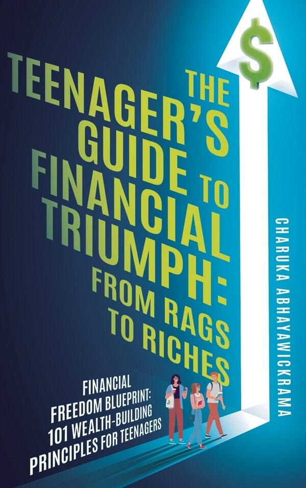 The Teenager's Guide to Financial Triumph by Charuka P Abhayawickrama, Hardcover | Indigo Chapters