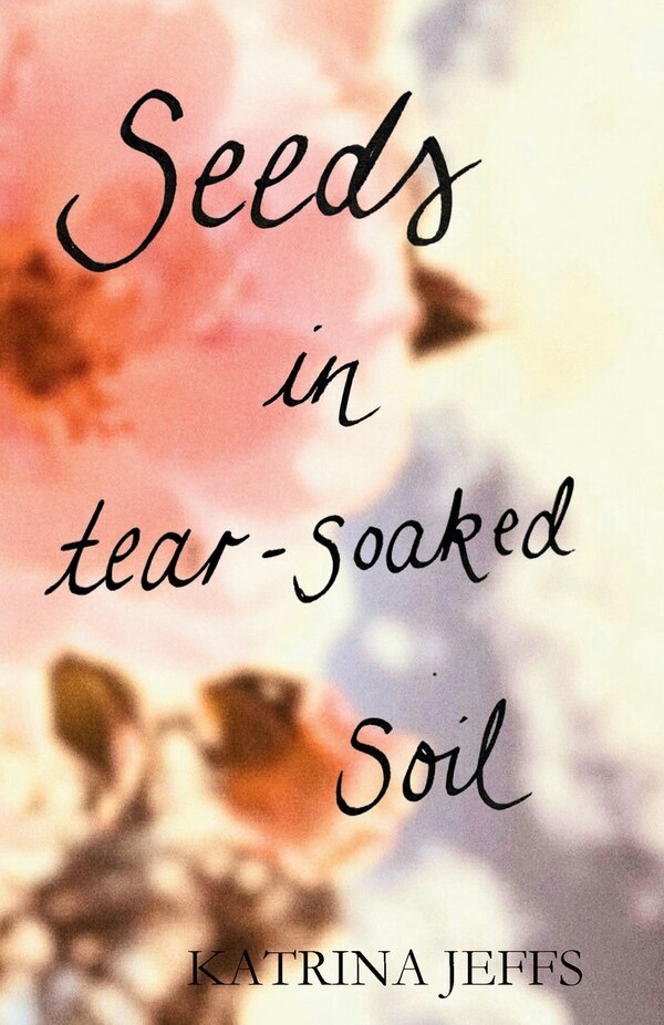 Seeds in Tear-soaked Soil by Katrina Jeffs, Paperback | Indigo Chapters