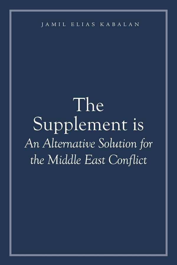 The Supplement is An Alternative Solution for the Middle East Conflict by Jamil Elias Kabalan, Paperback | Indigo Chapters