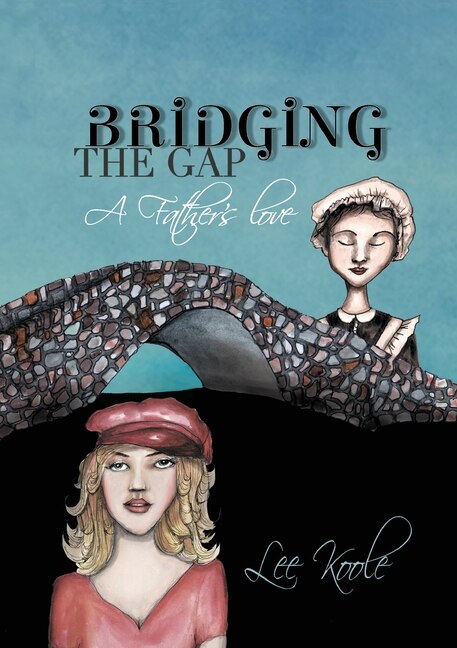 Bridging the Gap - A Father's Love by Lee A Koole, Paperback | Indigo Chapters