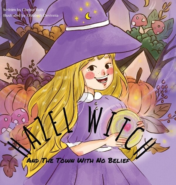 HAZEL WITCH And The Town With No Belief by Chelsie Roth, Hardcover | Indigo Chapters